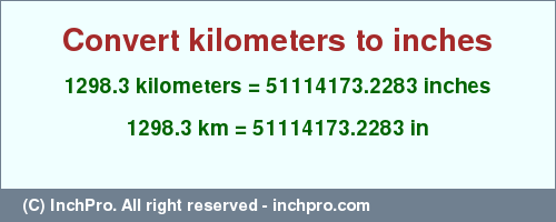 Result converting 1298.3 kilometers to inches = 51114173.2283 inches