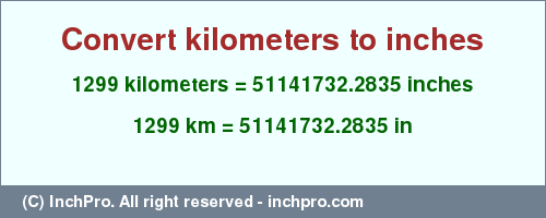 Result converting 1299 kilometers to inches = 51141732.2835 inches