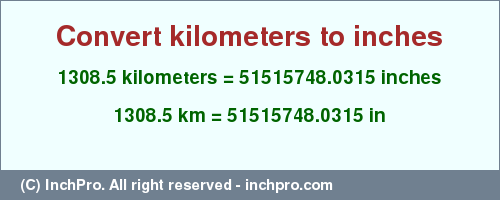 Result converting 1308.5 kilometers to inches = 51515748.0315 inches