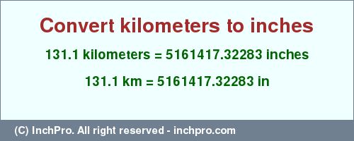 Result converting 131.1 kilometers to inches = 5161417.32283 inches