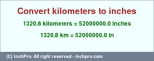 Result converting 1320.8 kilometers to inches = 52000000.0 inches
