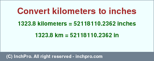 Result converting 1323.8 kilometers to inches = 52118110.2362 inches