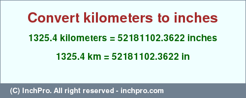 Result converting 1325.4 kilometers to inches = 52181102.3622 inches