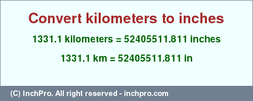 Result converting 1331.1 kilometers to inches = 52405511.811 inches