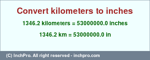 Result converting 1346.2 kilometers to inches = 53000000.0 inches