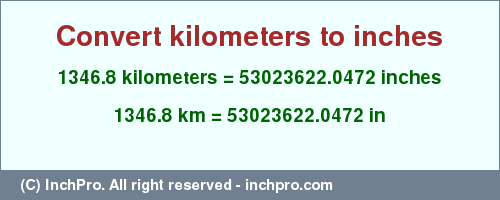 Result converting 1346.8 kilometers to inches = 53023622.0472 inches