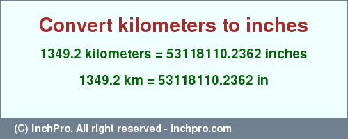 Result converting 1349.2 kilometers to inches = 53118110.2362 inches