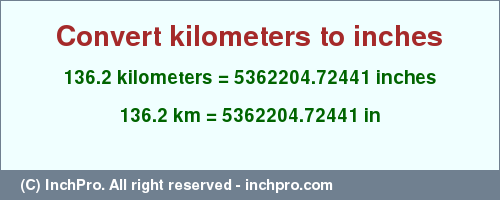 Result converting 136.2 kilometers to inches = 5362204.72441 inches