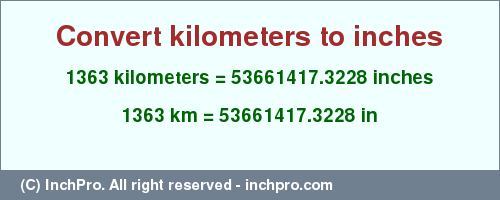 Result converting 1363 kilometers to inches = 53661417.3228 inches