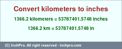 Result converting 1366.2 kilometers to inches = 53787401.5748 inches