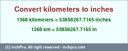 Result converting 1368 kilometers to inches = 53858267.7165 inches