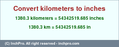 Result converting 1380.3 kilometers to inches = 54342519.685 inches