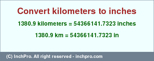 Result converting 1380.9 kilometers to inches = 54366141.7323 inches