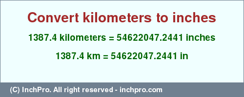 Result converting 1387.4 kilometers to inches = 54622047.2441 inches