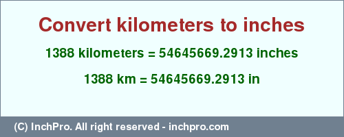 Result converting 1388 kilometers to inches = 54645669.2913 inches