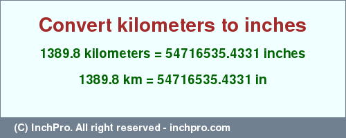 Result converting 1389.8 kilometers to inches = 54716535.4331 inches