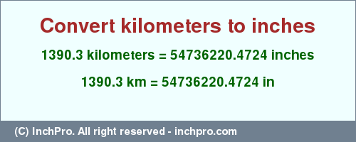 Result converting 1390.3 kilometers to inches = 54736220.4724 inches