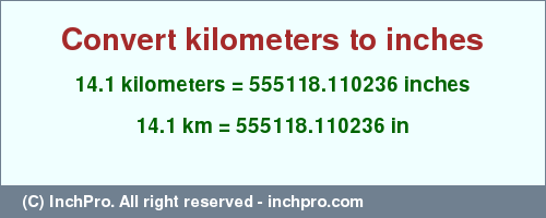 Result converting 14.1 kilometers to inches = 555118.110236 inches