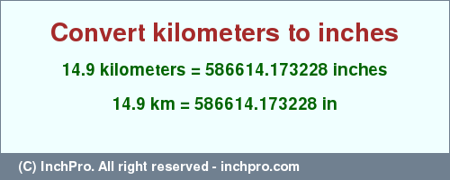 Result converting 14.9 kilometers to inches = 586614.173228 inches