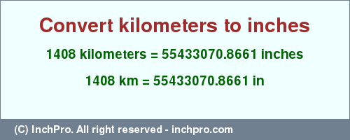 Result converting 1408 kilometers to inches = 55433070.8661 inches