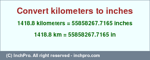 Result converting 1418.8 kilometers to inches = 55858267.7165 inches