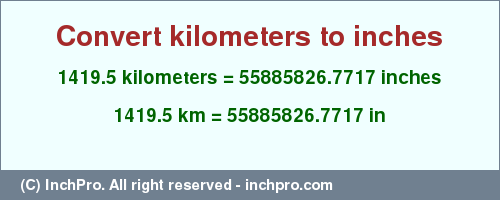 Result converting 1419.5 kilometers to inches = 55885826.7717 inches