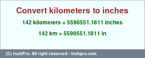 Result converting 142 kilometers to inches = 5590551.1811 inches