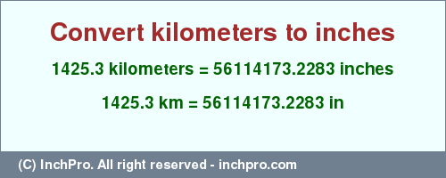 Result converting 1425.3 kilometers to inches = 56114173.2283 inches