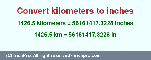 Result converting 1426.5 kilometers to inches = 56161417.3228 inches