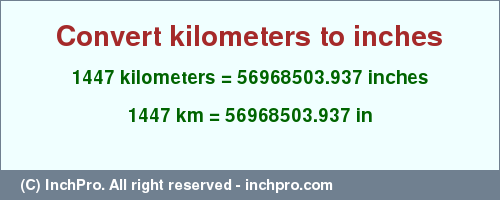 Result converting 1447 kilometers to inches = 56968503.937 inches