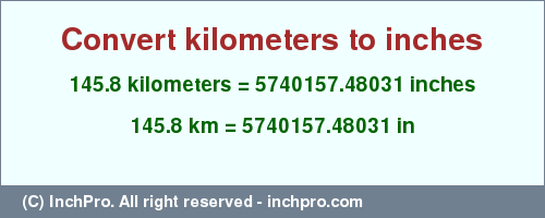 Result converting 145.8 kilometers to inches = 5740157.48031 inches