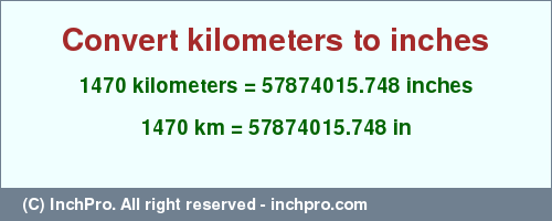 Result converting 1470 kilometers to inches = 57874015.748 inches