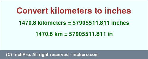 Result converting 1470.8 kilometers to inches = 57905511.811 inches