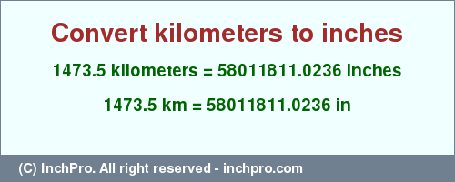 Result converting 1473.5 kilometers to inches = 58011811.0236 inches