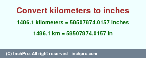 Result converting 1486.1 kilometers to inches = 58507874.0157 inches