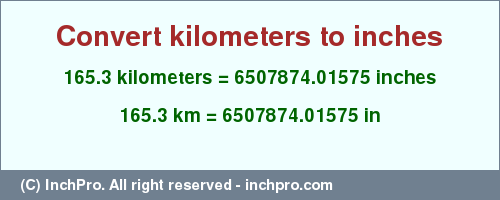 Result converting 165.3 kilometers to inches = 6507874.01575 inches