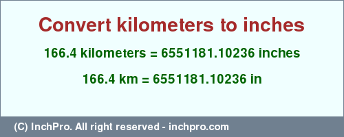 Result converting 166.4 kilometers to inches = 6551181.10236 inches