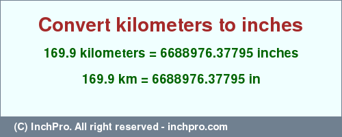 Result converting 169.9 kilometers to inches = 6688976.37795 inches