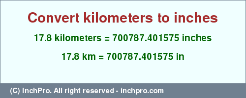 Result converting 17.8 kilometers to inches = 700787.401575 inches