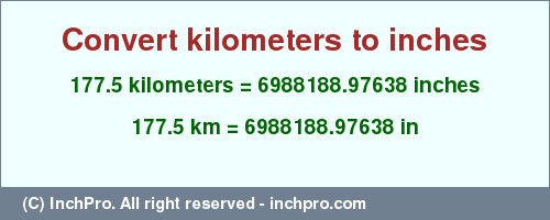 Result converting 177.5 kilometers to inches = 6988188.97638 inches