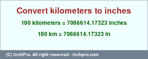 Result converting 180 kilometers to inches = 7086614.17323 inches