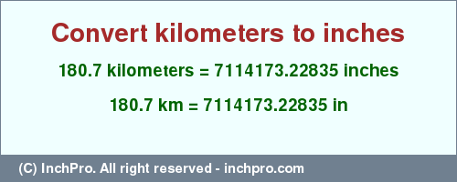 Result converting 180.7 kilometers to inches = 7114173.22835 inches