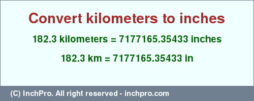 Result converting 182.3 kilometers to inches = 7177165.35433 inches