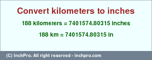 Result converting 188 kilometers to inches = 7401574.80315 inches