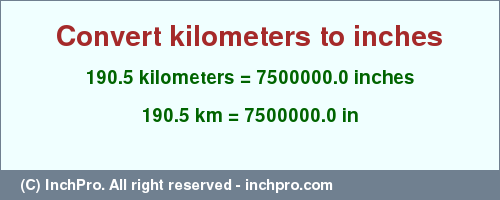 Result converting 190.5 kilometers to inches = 7500000.0 inches