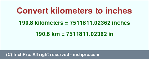 Result converting 190.8 kilometers to inches = 7511811.02362 inches