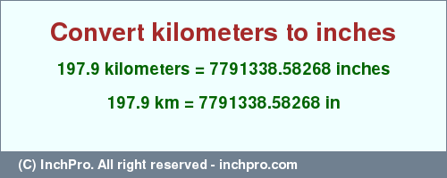 Result converting 197.9 kilometers to inches = 7791338.58268 inches