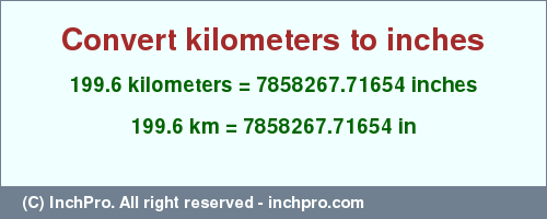 Result converting 199.6 kilometers to inches = 7858267.71654 inches