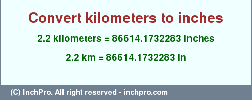 Result converting 2.2 kilometers to inches = 86614.1732283 inches