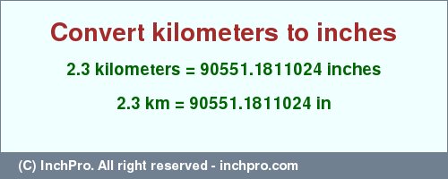 Result converting 2.3 kilometers to inches = 90551.1811024 inches